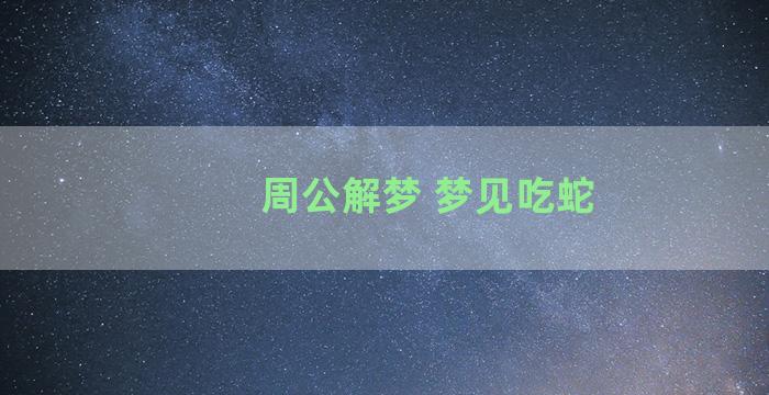 周公解梦 梦见吃蛇